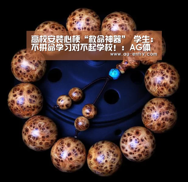 高校安装心梗“救命神器” 学生:不拼命学习对不起学校!:AG体育(图1) 高校安装心梗“救命神器” 学生:不拼命学习对不起学校!:AG体育(图1)